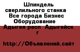 Шпиндель сверлильного станка. - Все города Бизнес » Оборудование   . Адыгея респ.,Адыгейск г.